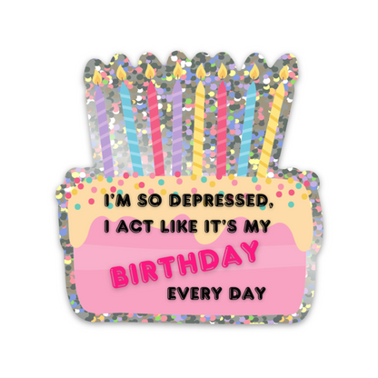 I'm So Depressed, I Act Like It's My Birthday Every Day